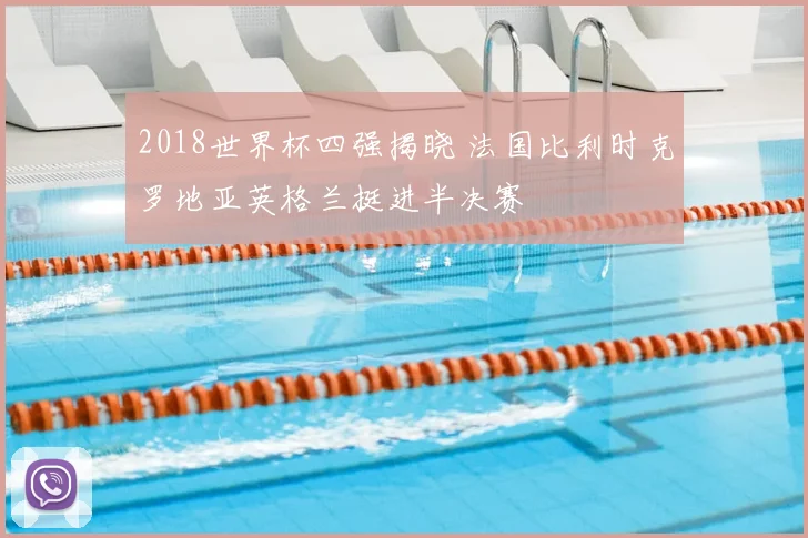 2018世界杯四强揭晓 法国比利时克罗地亚英格兰挺进半决赛